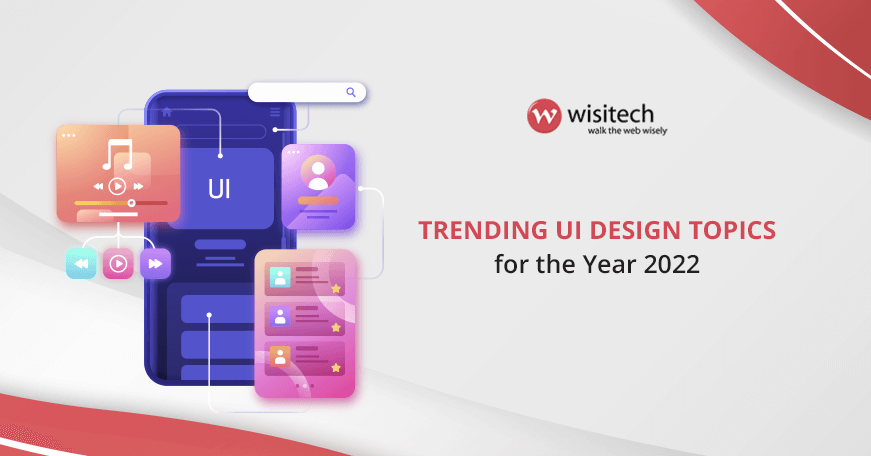 Trending UI Design Topics for the Year 2022