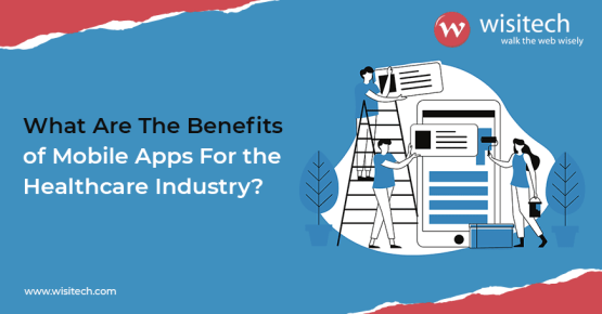 What Are The Benefits of Mobile App For the Healthcare Industry?